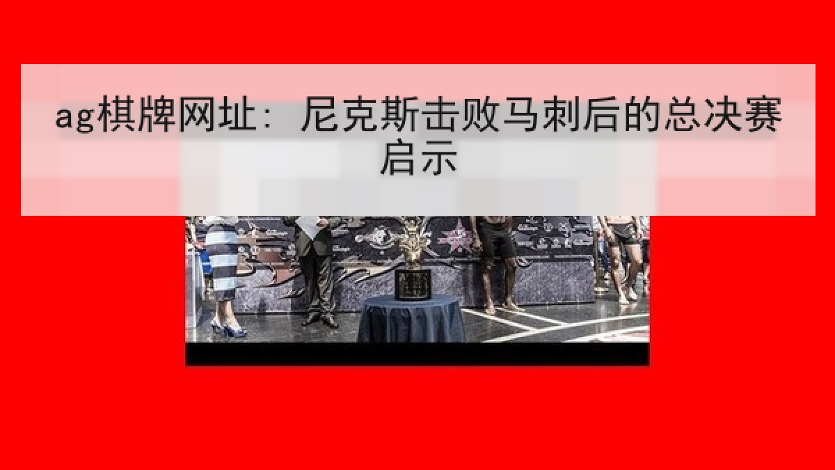 ag棋牌网址: 尼克斯击败马刺后的总决赛启示 ag棋牌网址: 尼克斯击败马刺后的总决赛启示