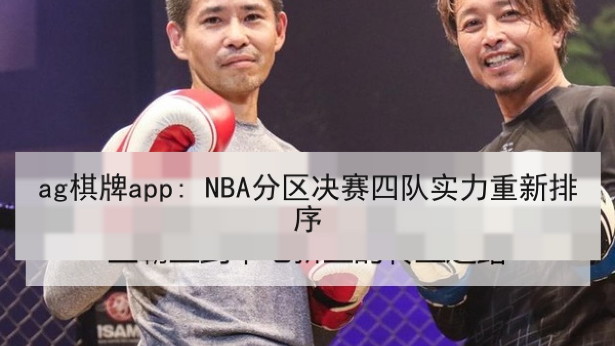 ag棋牌app: NBA分区决赛四队实力重新排序