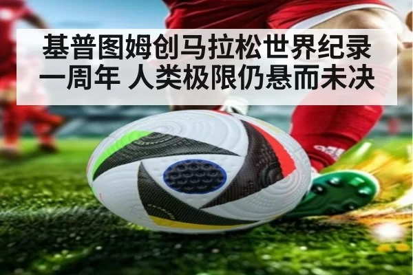 基普图姆创马拉松世界纪录一周年 人类极限仍悬而未决