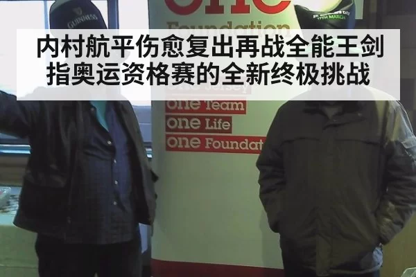 内村航平伤愈复出再战全能王剑指奥运资格赛的全新终极挑战